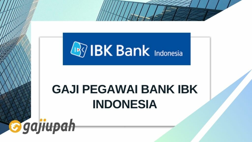 Berapa Gaji Pegawai Bank IBK Indonesia Semua Jabatan?