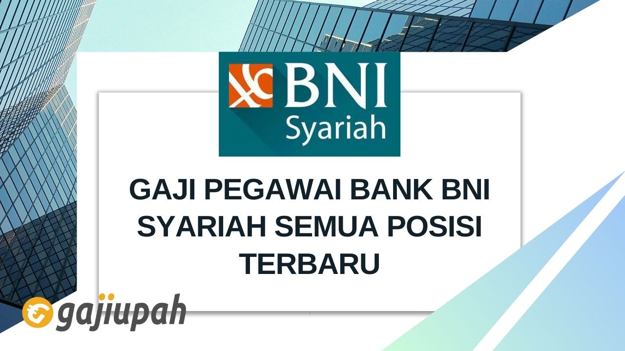 Gaji Pegawai Bank BNI Syariah Semua Posisi Terbaru