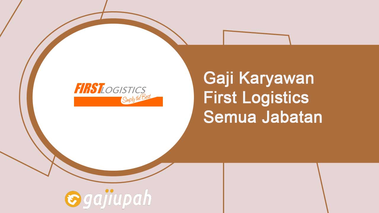Gaji Karyawan First Logistics Semua Jabatan Terbaru