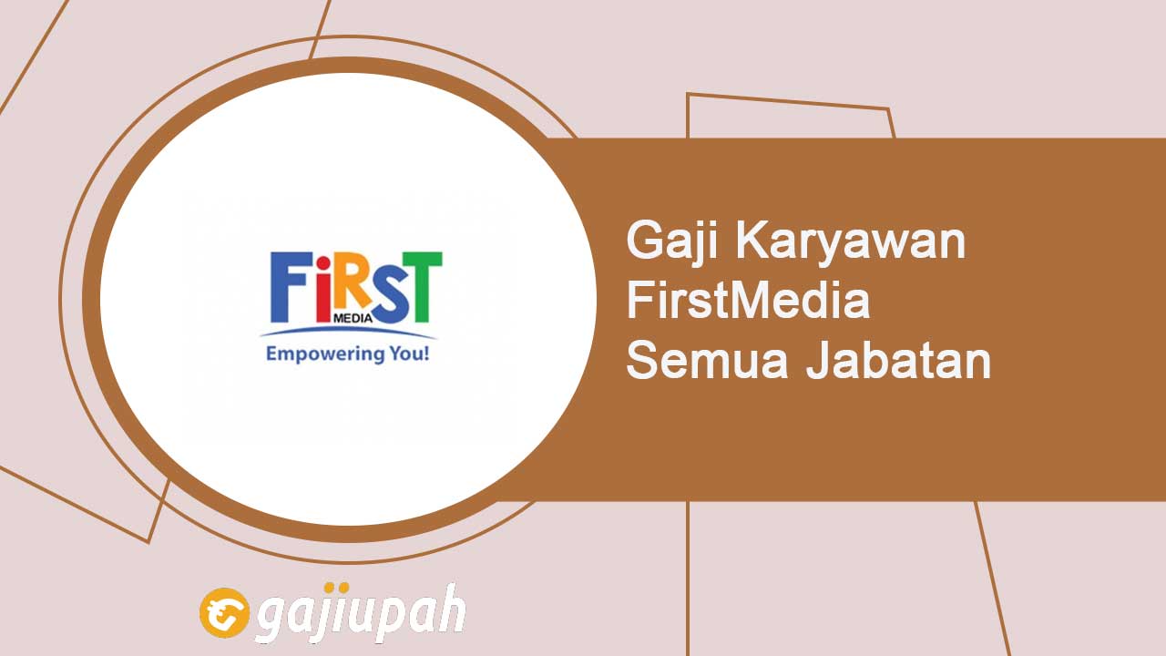 Gaji Karyawan FirstMedia Semua Jabatan Terbaru
