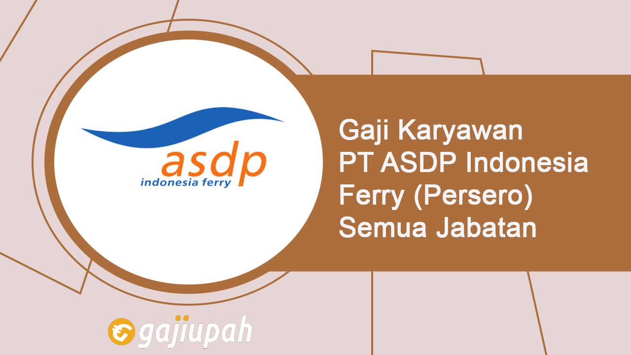Gaji Karyawan PT ASDP Indonesia Ferry (Persero) Semua Jabatan Terbaru