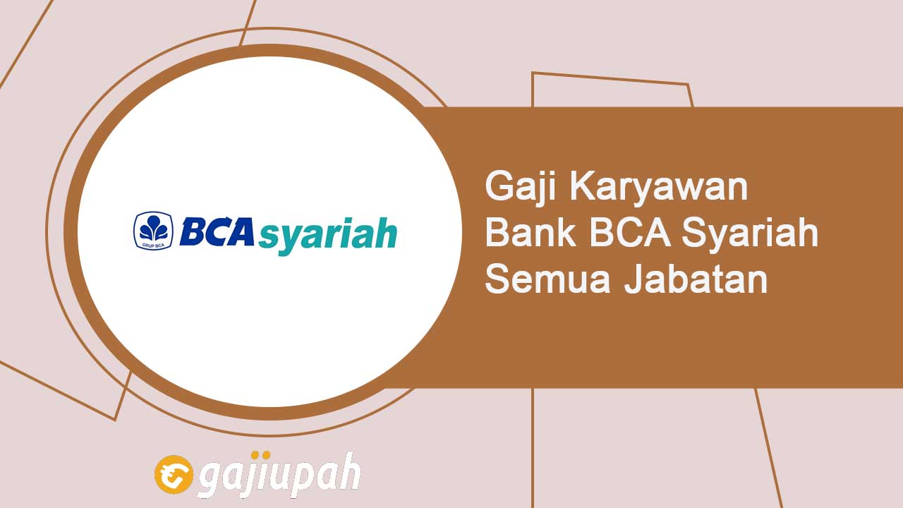 Gaji Pegawai Bank BCA Syariah Semua Jabatan Terbaru