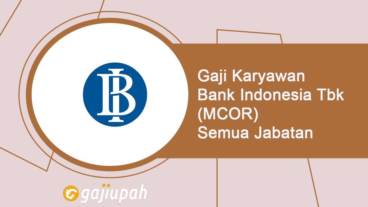 Gaji Pegawai Bank Indonesia Tbk (MCOR) Semua Jabatan Terbaru