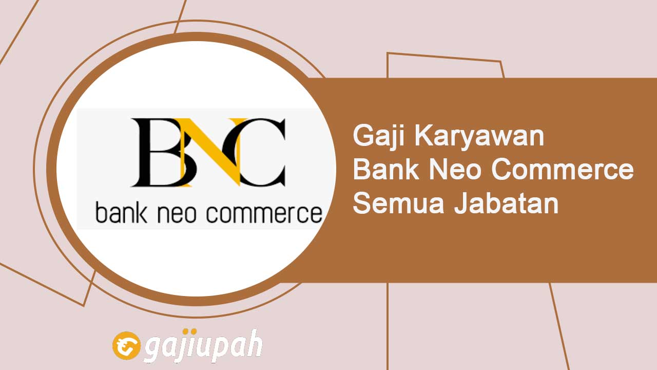 Gaji Pegawai Bank Neo Commerce Tbk (BBYB) Semua Jabatan Terbaru