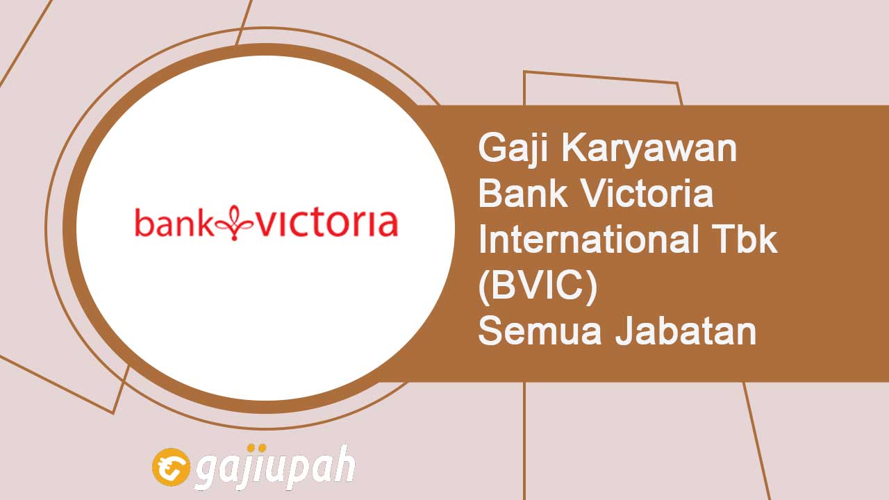 Gaji Pegawai Bank Victoria International Tbk (BVIC) Semua Jabatan Terbaru