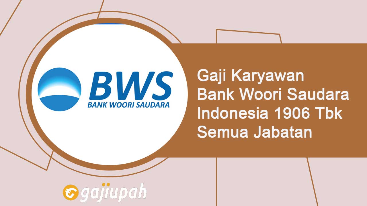 Gaji Pegawai Bank Woori Saudara Indonesia 1906 Tbk (SDRA) Semua Jabatan Terbaru
