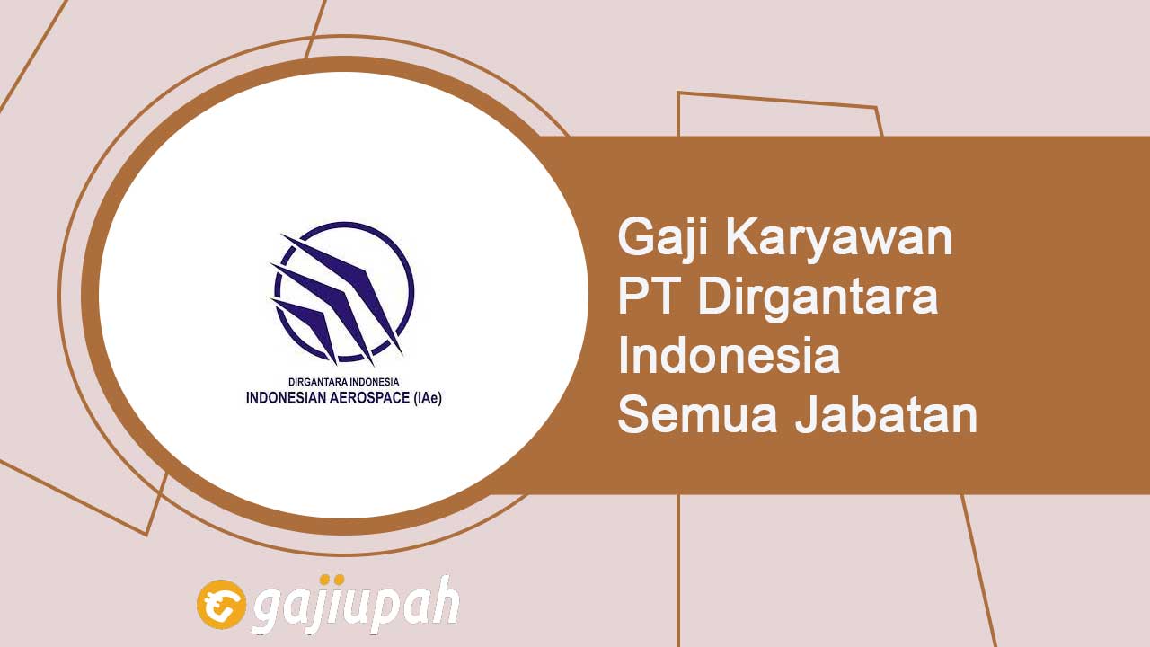 Gaji Karyawan PT Dirgantara Indonesia (Persero) Semua Jabatan Terbaru