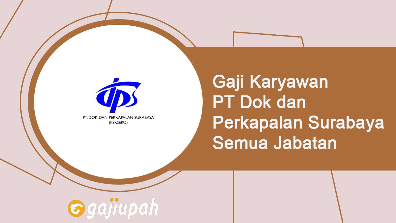 Gaji Karyawan PT Dok dan Perkapalan Surabaya (Persero) Semua Jabatan Terbaru