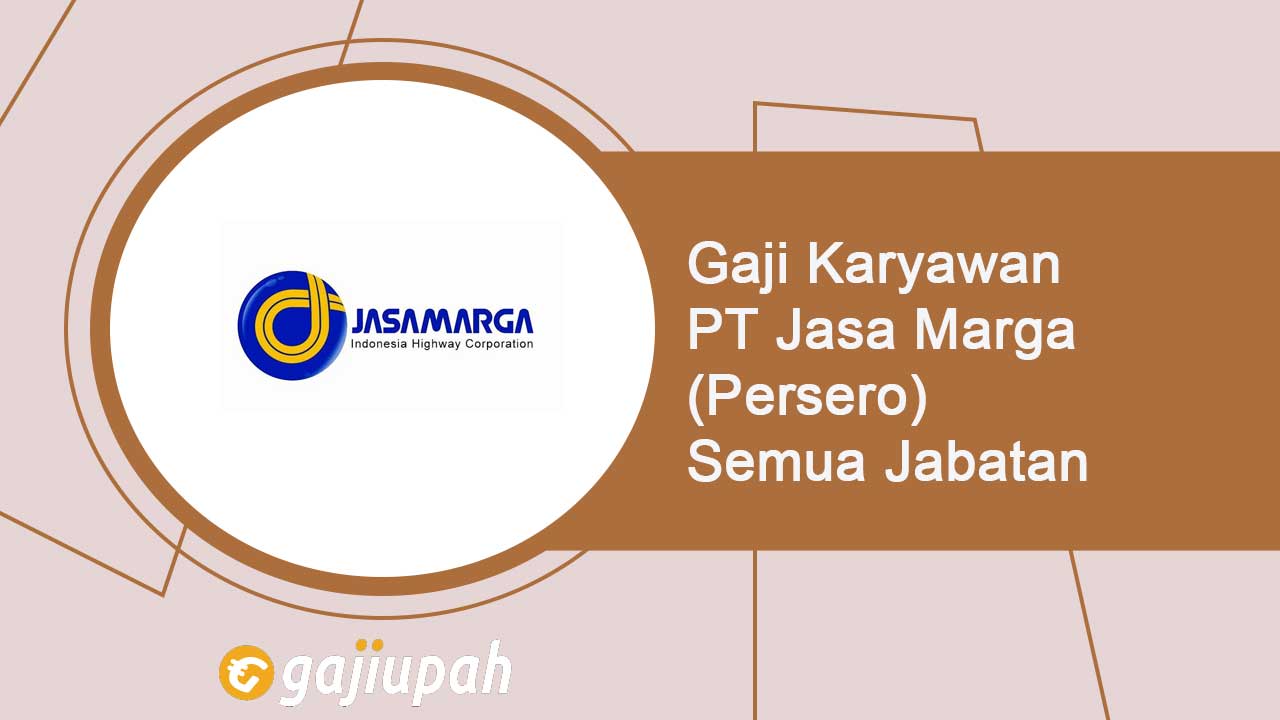 Gaji Karyawan PT Jasa Marga (Persero) Tbk Semua Jabatan Terbaru