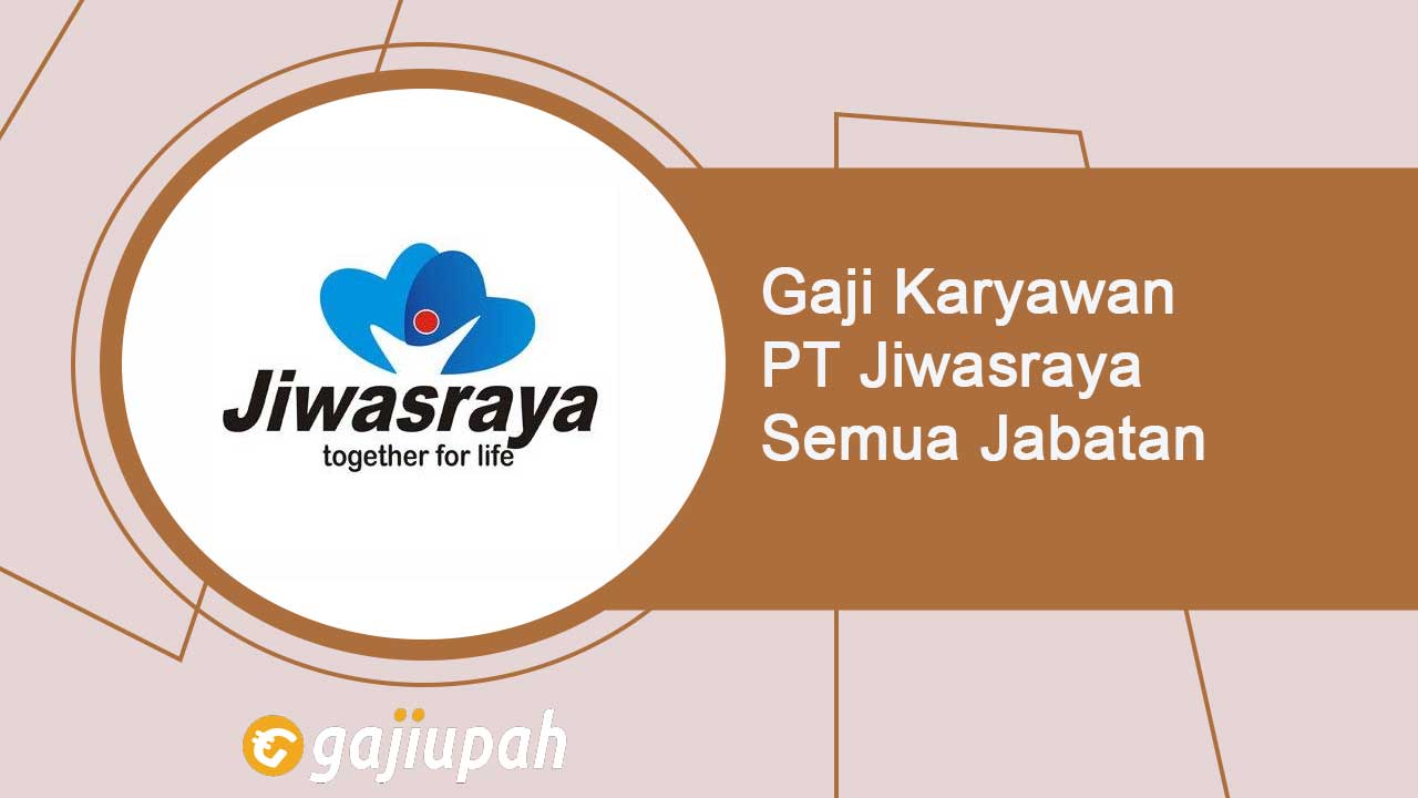 Gaji Karyawan PT Jiwasraya (Persero) Semua Jabatan Terbaru