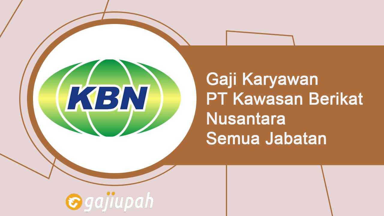 Gaji Karyawan PT Kawasan Berikat Nusantara (Persero) Semua Jabatan Terbaru