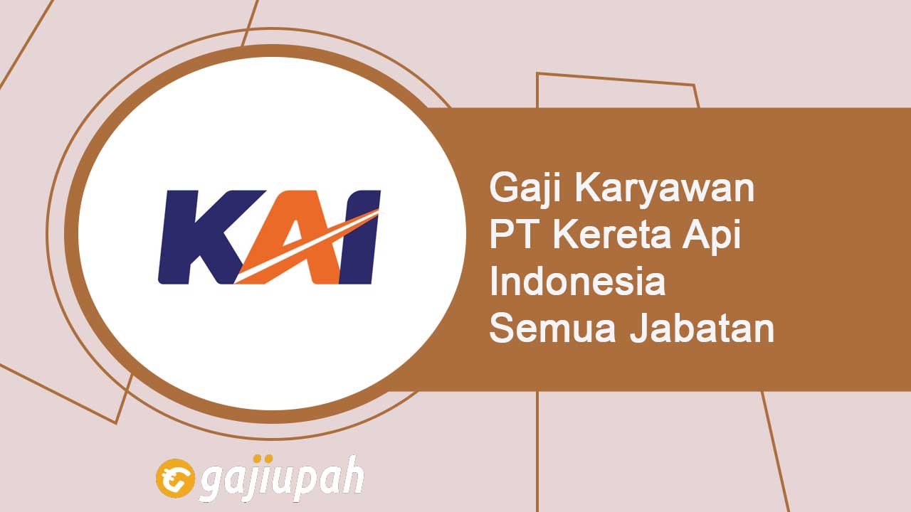 Gaji Karyawan PT Kereta Api Indonesia (Persero)