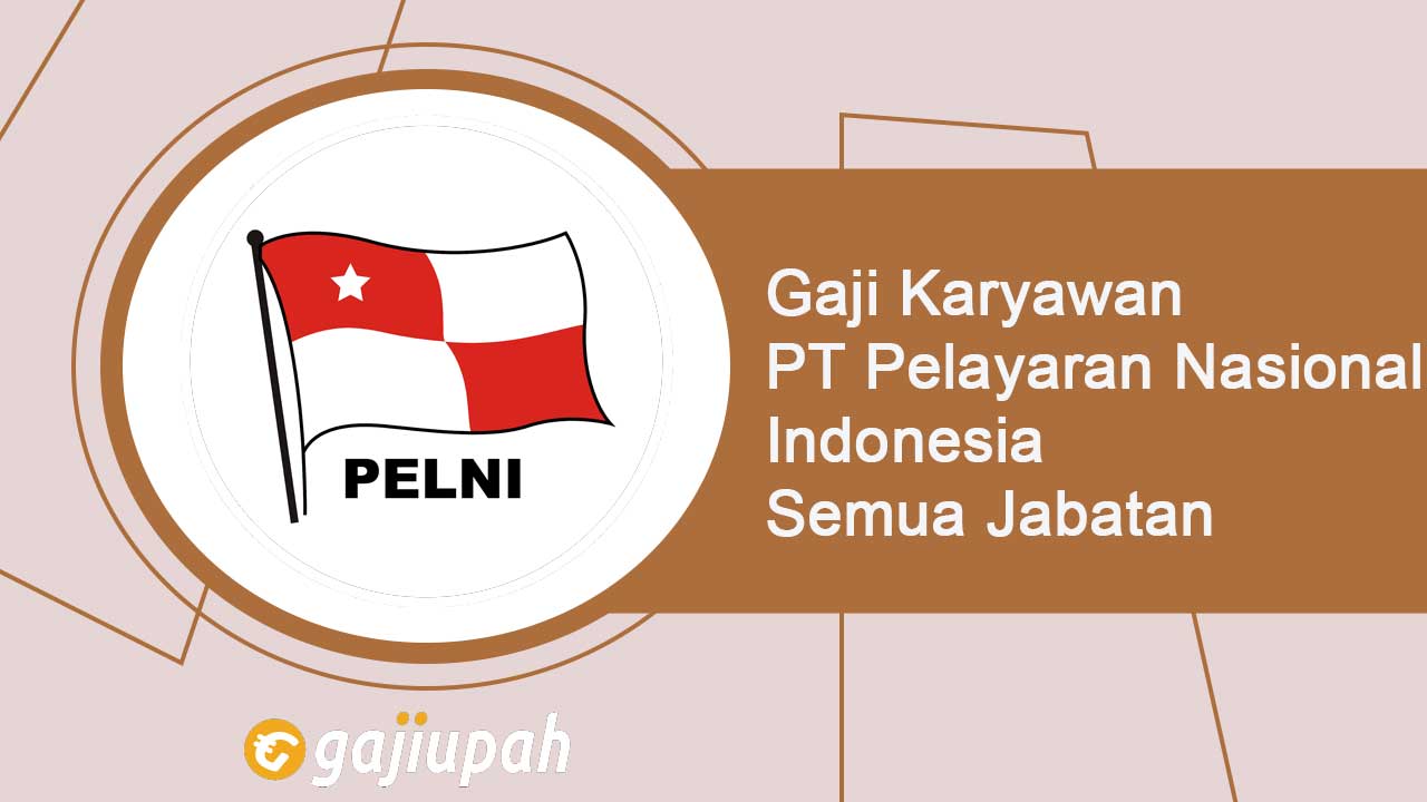 Gaji Karyawan PT Pelayaran Nasional Indonesia (Persero) Semua Jabatan Terbaru
