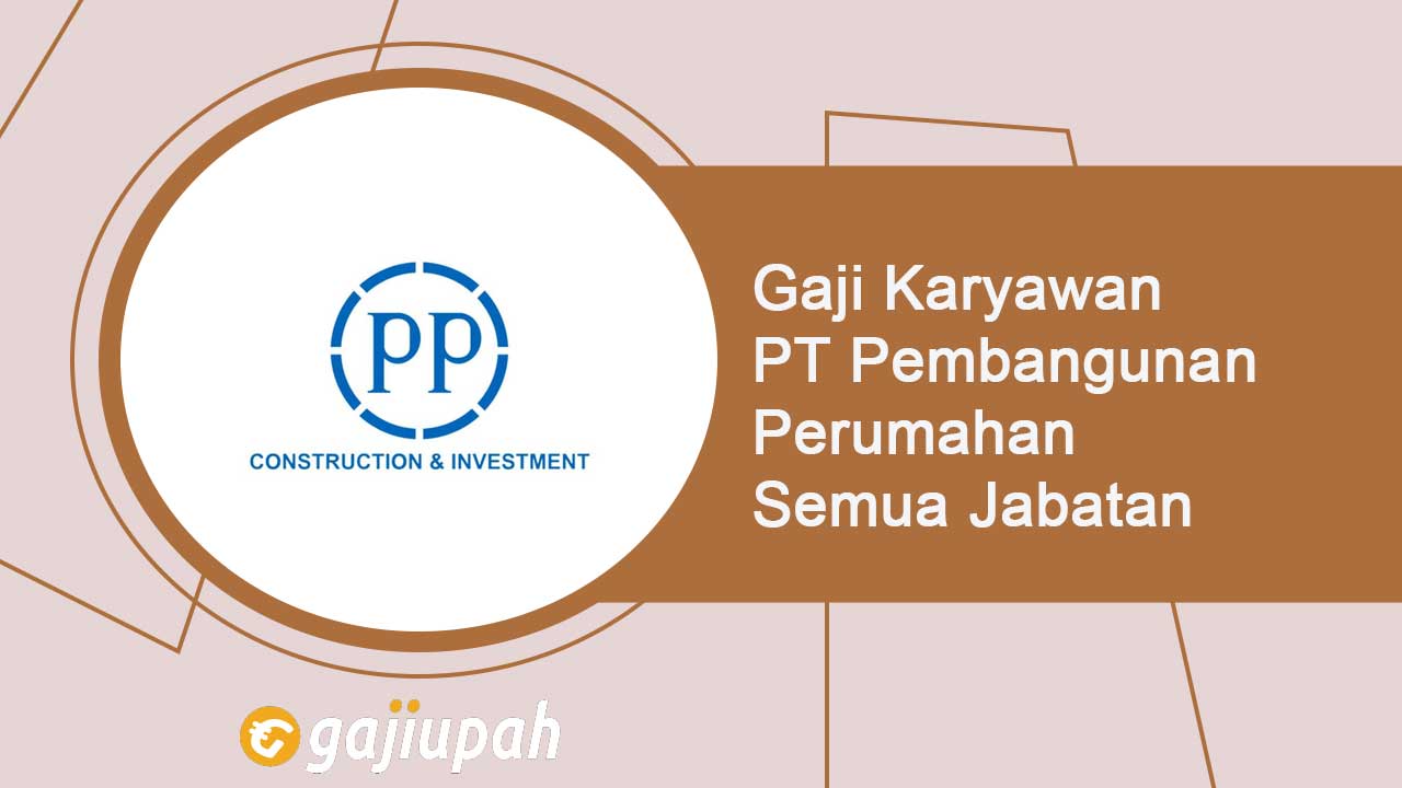 Gaji Karyawan PT Pembangunan Perumahan (Persero) Tbk Semua Jabatan Terbaru