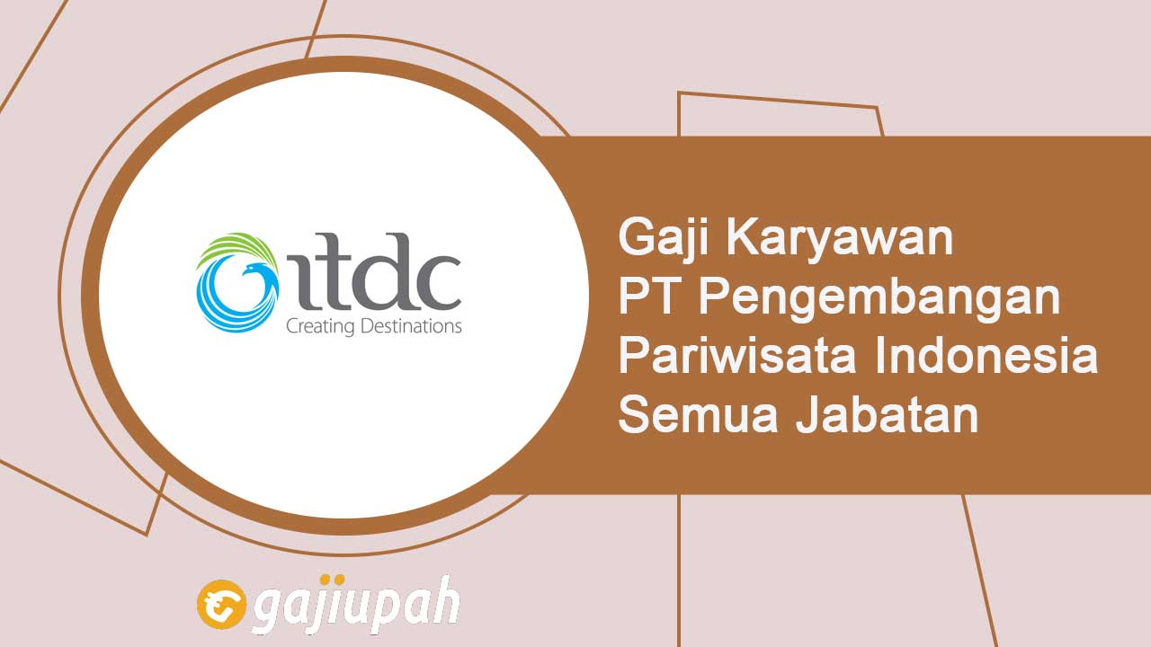 Gaji Karyawan PT Pengembangan Pariwisata Indonesia (Persero) Semua Jabatan Terbaru