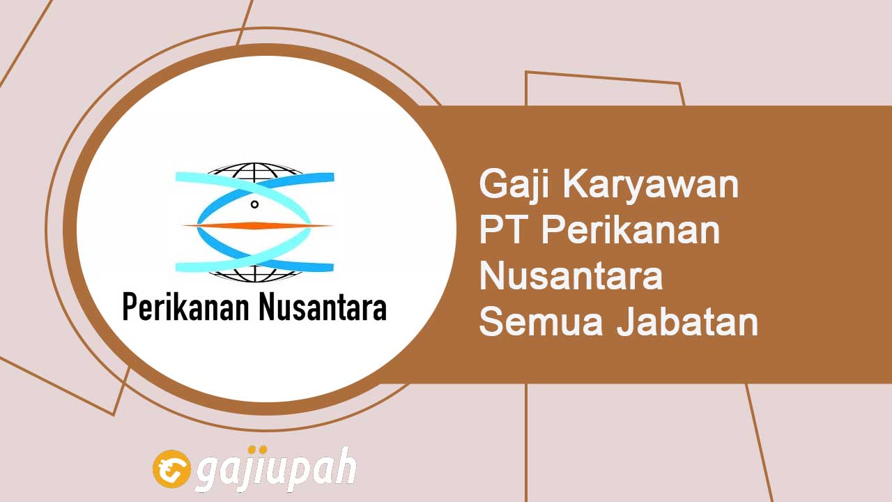 Gaji Karyawan PT Perikanan Nusantara (Persero) Terbaru