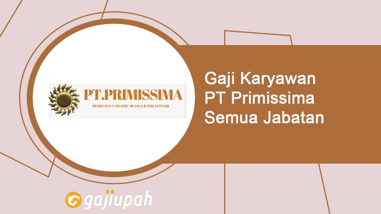Gaji Karyawan PT Primissima (Persero) Terbaru