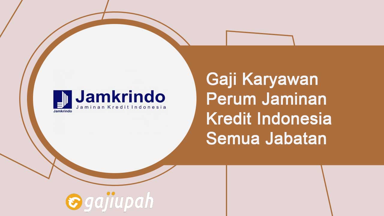 Gaji Karyawan Perum Jaminan Kredit Indonesia Semua Jabatan Terbaru