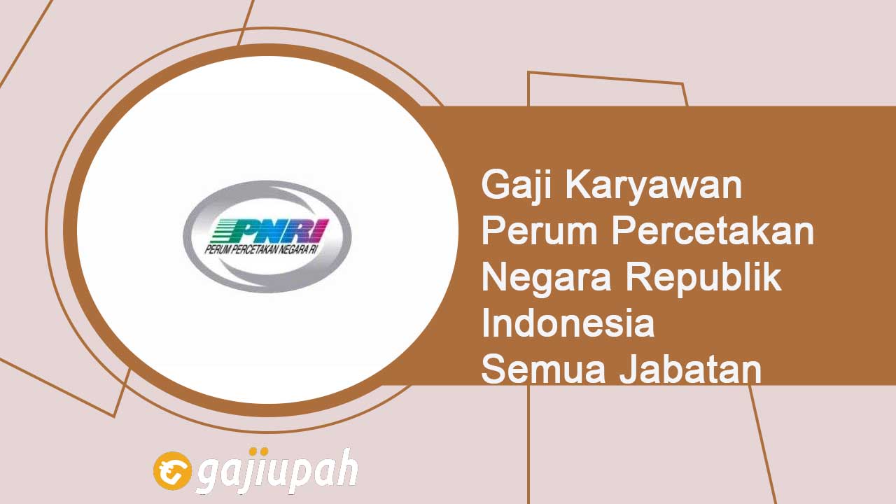 Gaji Karyawan Perum Percetakan Negara Republik Indonesia Semua Jabatan Terbaru